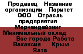 Продавец › Название организации ­ Паритет, ООО › Отрасль предприятия ­ Мерчендайзинг › Минимальный оклад ­ 24 500 - Все города Работа » Вакансии   . Крым,Ялта